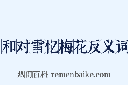 和对雪忆梅花反义词是什么意思的图片